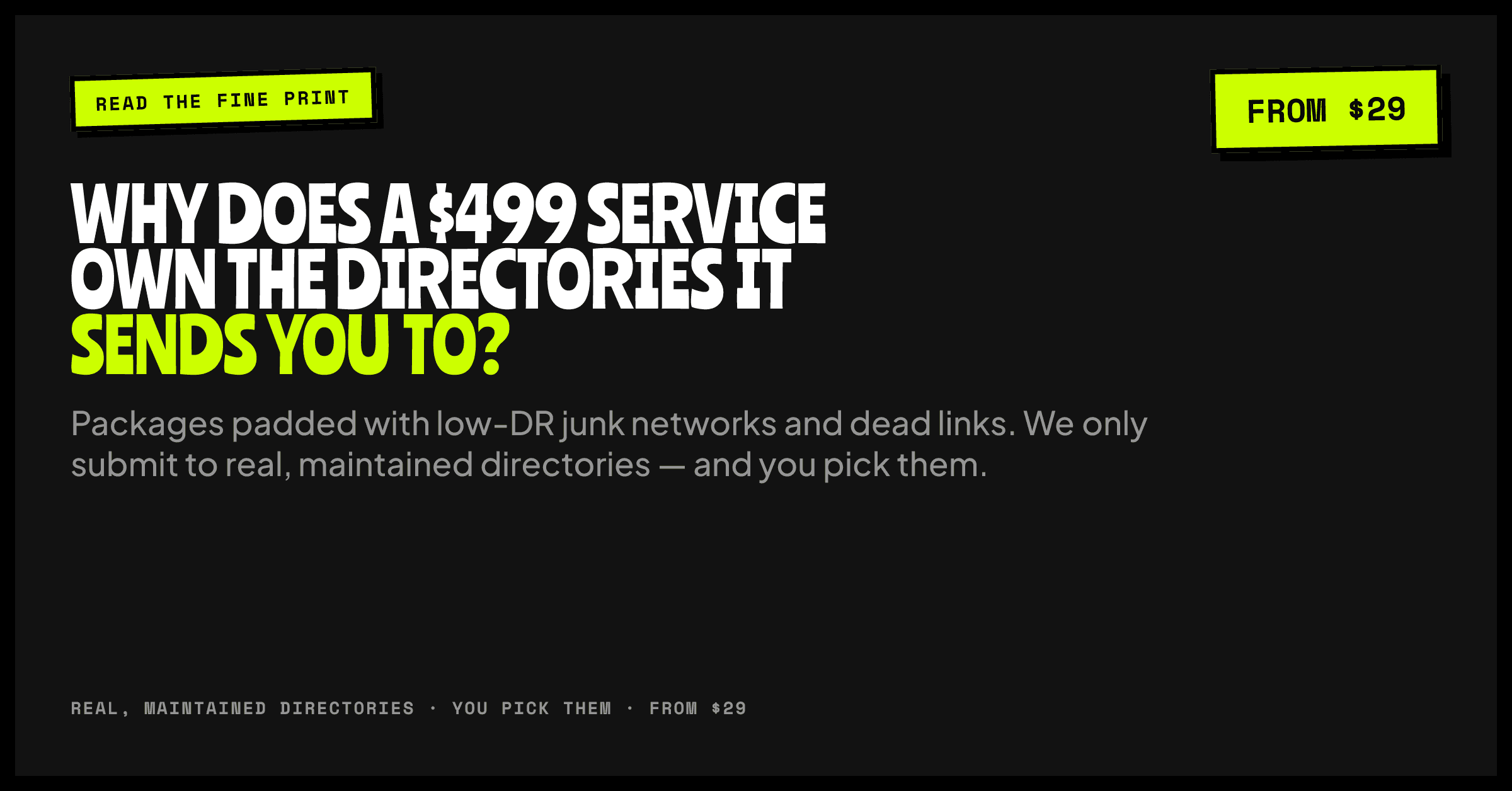 Why does a $499 service own the directories it sends you to? We only submit to real, maintained directories, and you pick them.