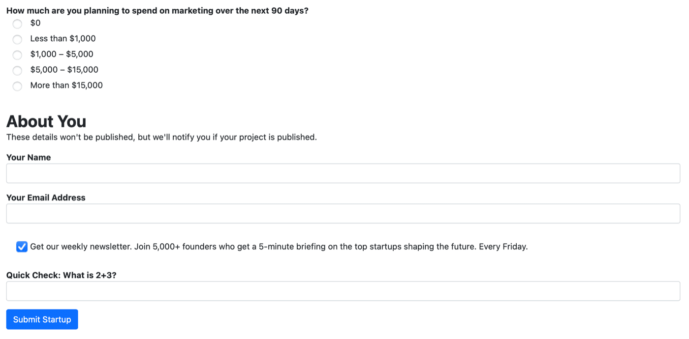 Launching Next submit form, the end: How much are you planning to spend on marketing over the next 90 days? with five bands from $0 to More than $15,000; About You with the note “These details won't be published, but we'll notify you if your project is published.”, Your Name and Your Email Address; a ticked box reading “Get our weekly newsletter. Join 5,000+ founders who get a 5-minute briefing on the top startups shaping the future. Every Friday.”; Quick Check: What is 2+3?; and a blue Submit Startup button