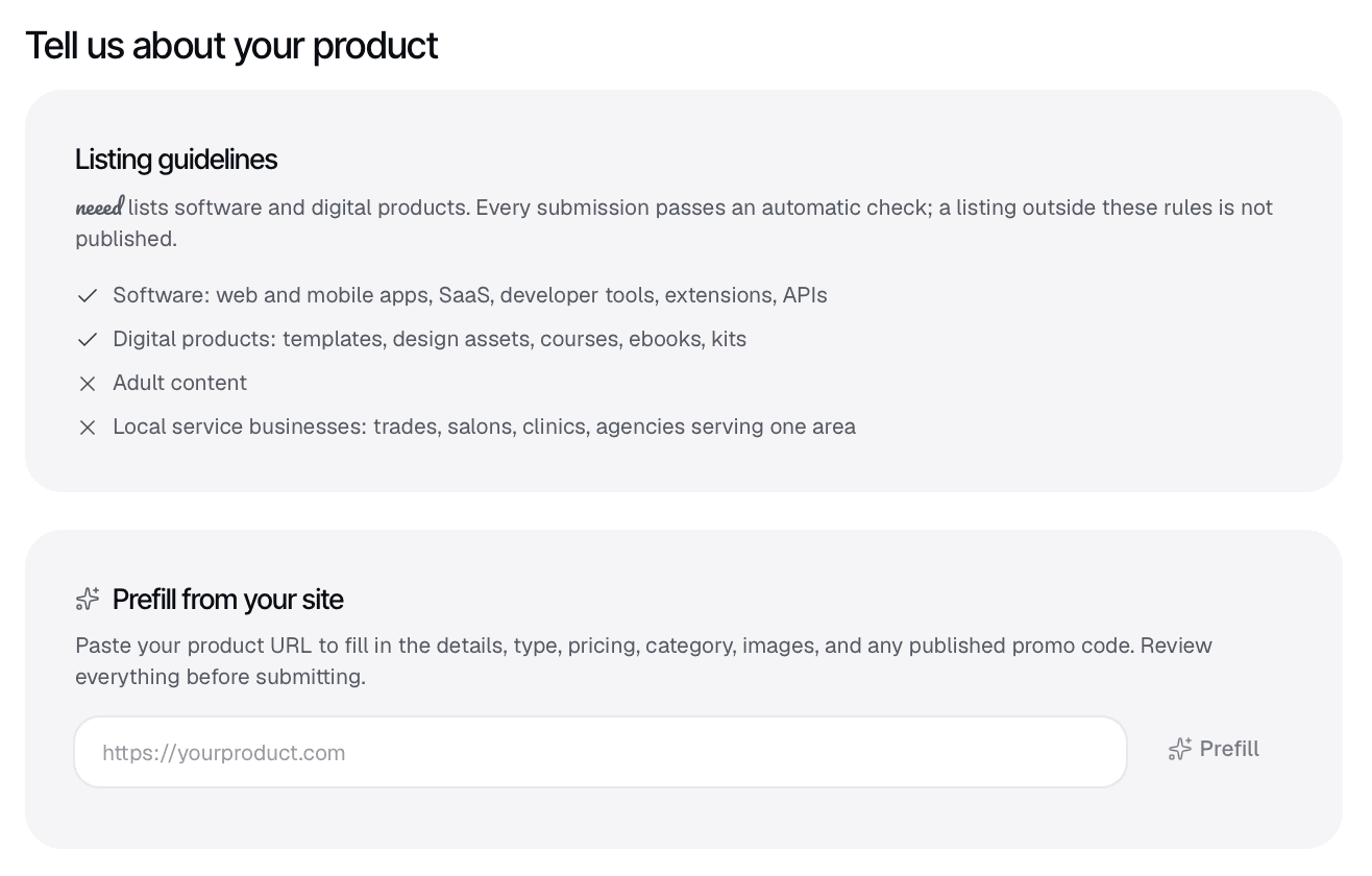 Top of the Neeed Directory submit form under the heading Tell us about your product: a Listing guidelines box reading “neeed lists software and digital products. Every submission passes an automatic check; a listing outside these rules is not published.”, with ticks beside Software (web and mobile apps, SaaS, developer tools, extensions, APIs) and Digital products (templates, design assets, courses, ebooks, kits) and crosses beside Adult content and Local service businesses (trades, salons, clinics, agencies serving one area); below it a Prefill from your site box reading “Paste your product URL to fill in the details, type, pricing, category, images, and any published promo code. Review everything before submitting.” with a https://yourproduct.com field and a Prefill button