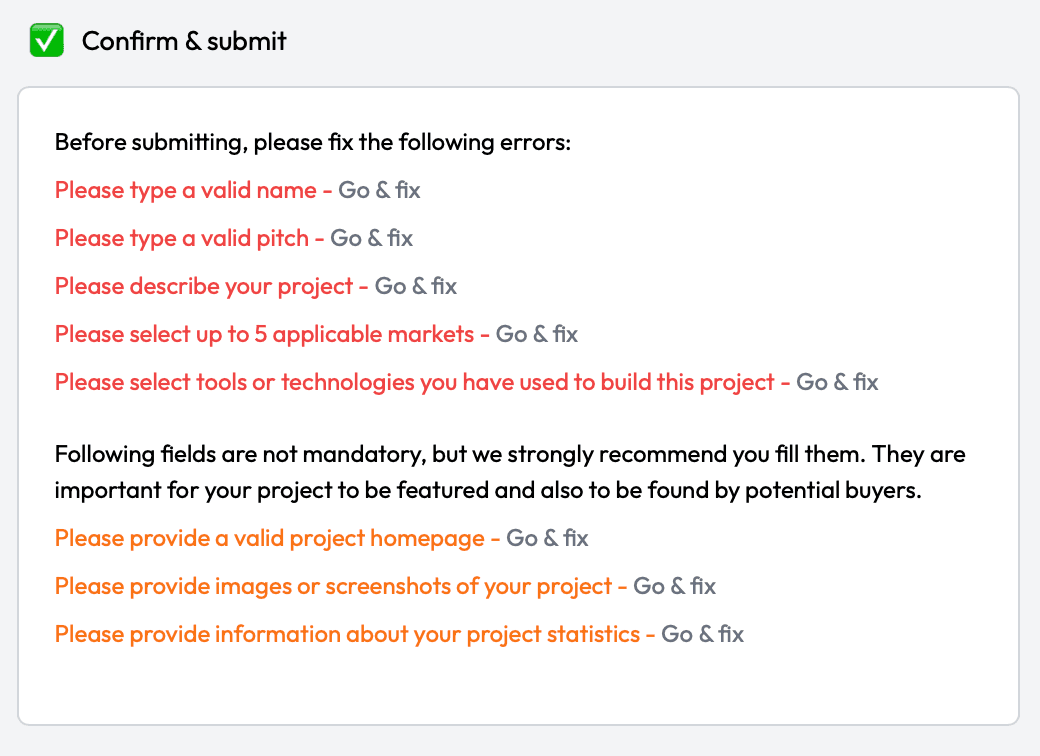 SideProjectors Confirm & submit step: “Before submitting, please fix the following errors:” in red, Please type a valid name, Please type a valid pitch, Please describe your project, Please select up to 5 applicable markets and Please select tools or technologies you have used to build this project, each with Go & fix; then “Following fields are not mandatory, but we strongly recommend you fill them. They are important for your project to be featured and also to be found by potential buyers.” over three orange lines: Please provide a valid project homepage, Please provide images or screenshots of your project and Please provide information about your project statistics