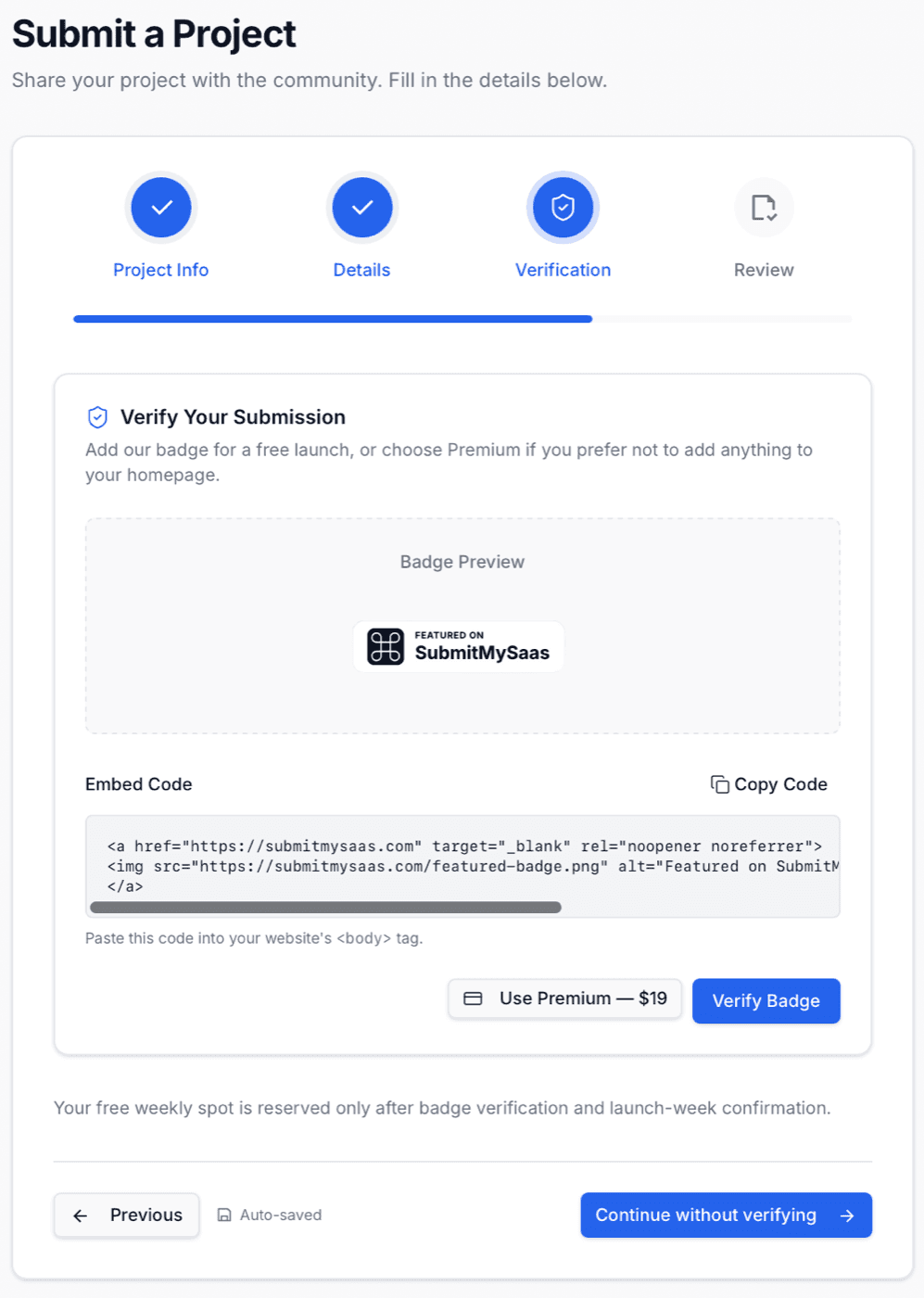 SubmitMySaas form, step 3, Verification: the box Verify Your Submission with the line “Add our badge for a free launch, or choose Premium if you prefer not to add anything to your homepage.”, a Badge Preview showing a black Featured on SubmitMySaas badge, an Embed Code block with a Copy Code button holding a link to https://submitmysaas.com with rel noopener noreferrer around the image https://submitmysaas.com/featured-badge.png, the note “Paste this code into your website's <body> tag.”, a Use Premium button priced $19 beside a Verify Badge button, the line “Your free weekly spot is reserved only after badge verification and launch-week confirmation.” and a Continue without verifying button